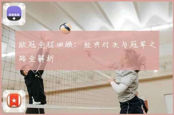 欧冠全程回顾：经典对决与冠军之路全解析